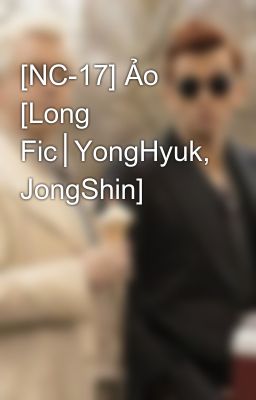 [NC-17] Ảo [Long Fic│YongHyuk, JongShin]