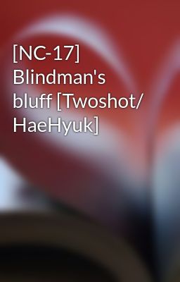 [NC-17] Blindman's bluff [Twoshot/ HaeHyuk]