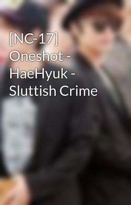 [NC-17] Oneshot - HaeHyuk - Sluttish Crime