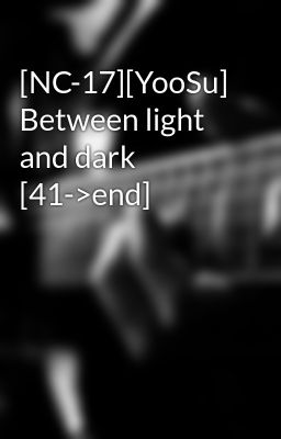 [NC-17][YooSu] Between light and dark [41->end]