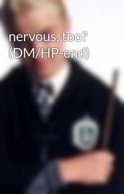 nervous, too? (DM/HP-end)