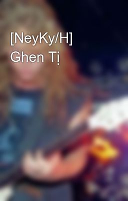 [NeyKy/H] Ghen Tị