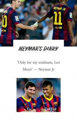 [Neymar x Messi] Nhật Ký Của Neymar (dành cho anh Messi)