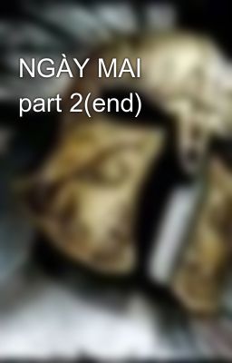 NGÀY MAI part 2(end)
