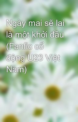 Ngày mai sẽ lại là một khởi đầu (Fanfic cổ động U23 Việt Nam)