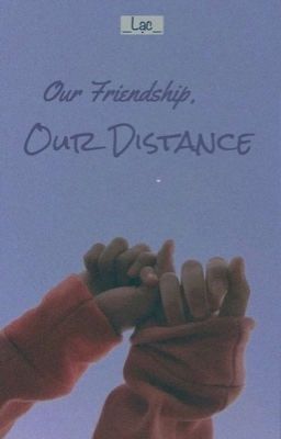 [Ngoại chương] Our Friendship, Our Distance