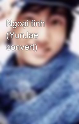 Ngoại tình (YunJae convert)