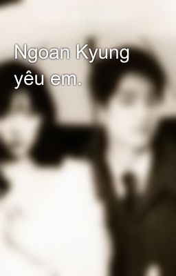 Ngoan Kyung yêu em.
