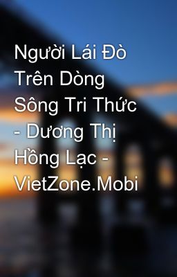 Người Lái Ðò Trên Dòng Sông Tri Thức - Dương Thị Hồng Lạc - VietZone.Mobi