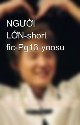 NGƯỜI LỚN-short fic-Pg13-yoosu