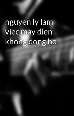nguyen ly lam viec may dien khong dong bo