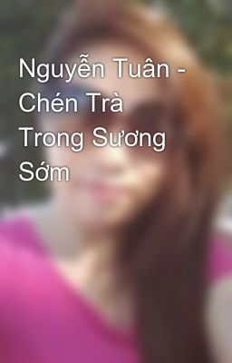 Nguyễn Tuân - Chén Trà Trong Sương Sớm