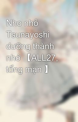 Nho nhỏ Tsunayoshi dưỡng thành nhớ 【ALL27, tổng mạn 】