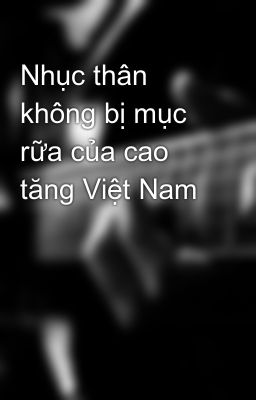 Nhục thân không bị mục rữa của cao tăng Việt Nam