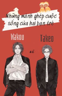 Những mảnh ghép cuộc sống của hai bạn trẻ Takeo và Wakou - fanfiction series