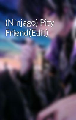 (Ninjago) Pity Friend(Edit)