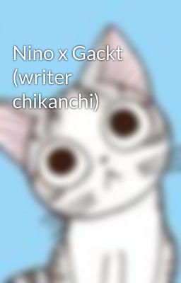 Nino x Gackt (writer chikanchi)