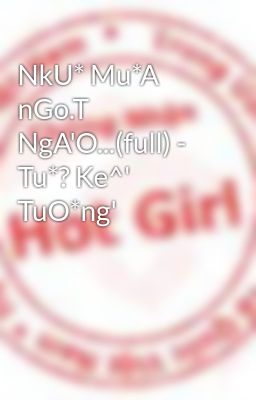 NkU* Mu*A nGo.T NgA'O...(full) - Tu*? Ke^' TuO*ng'