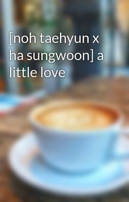 [noh taehyun x ha sungwoon] a little love