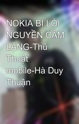 NOKIA BỊ LỜI NGUYỀN CÂM LẶNG-Thủ Thuật mobile-Hà Duy Thuận