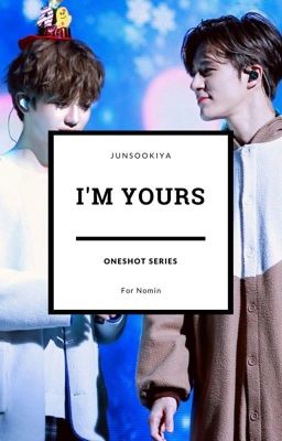 |nomin||oneshot series| i'm yours