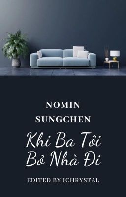 [NoMin/SungChen] [Shortfic/Edit] Bố Tôi Đã Nghĩ Gì Khi Ba Tôi Bỏ Nhà Đi?