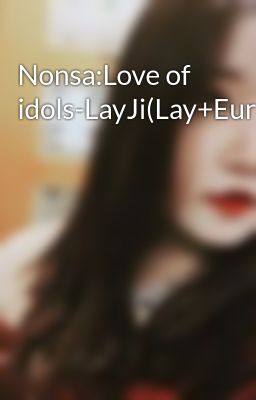 Nonsa:Love of idols-LayJi(Lay+EunJi)