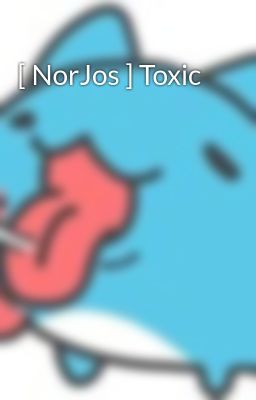 [ NorJos ] Toxic