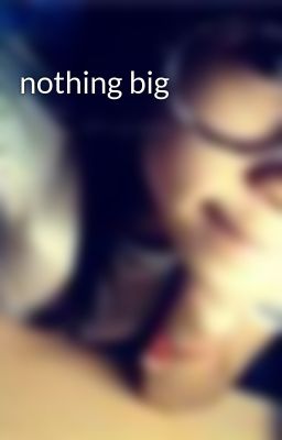 nothing big