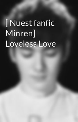 [ Nuest fanfic Minren] Loveless Love
