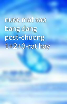 nuoc mat sao bang dang post-chuong 1+2+3-rat hay