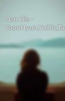 Oan Gia - YoonHyun,YulSic,TaeNy