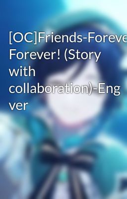 [OC]Friends-Forever? Forever! (Story with collaboration)-Eng ver