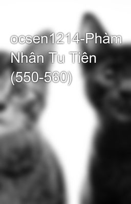 ocsen1214-Phàm Nhân Tu Tiên (550-560)