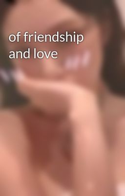 of friendship and love