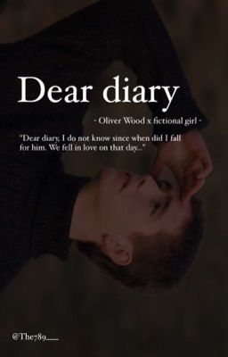 [Oliver Wood x fictional girl] Dear Diary📜 - gửi nhật ký thanh xuân của tôi🌸🍀