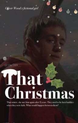 [Oliver Wood x fictional girl] That Christmas - Mùa Giáng Sinh năm ấy🎄