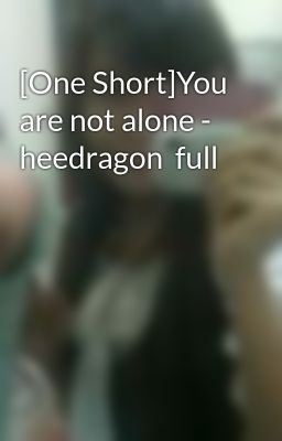 [One Short]You are not alone - heedragon  full