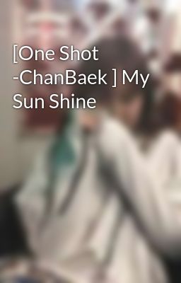 [One Shot -ChanBaek ] My Sun Shine