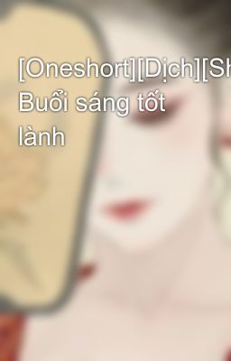 [Oneshort][Dịch][ShinShi] Buổi sáng tốt lành