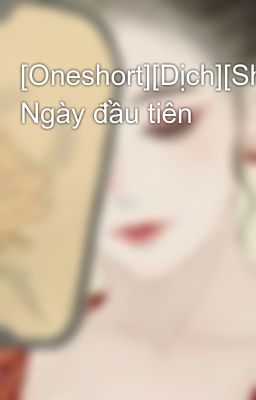 [Oneshort][Dịch][ShinShi] Ngày đầu tiên