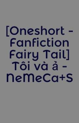 [Oneshort - Fanfiction Fairy Tail] Tôi và ả - NeMeCa+S
