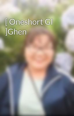 [ Oneshort GI ]Ghen