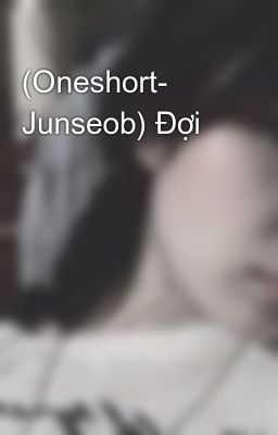 (Oneshort- Junseob) Đợi