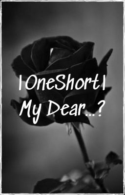 [OneShort] My Dear....?