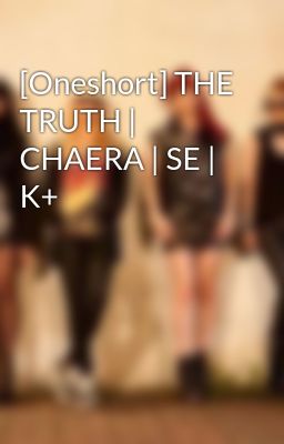 [Oneshort] THE TRUTH | CHAERA | SE | K+