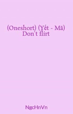 (Oneshort) (Yết - Mã) Don't flirt