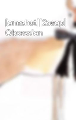 [oneshot][2seop] Obsession