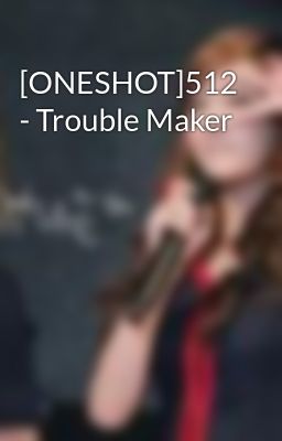 [ONESHOT]512 - Trouble Maker