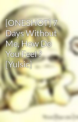 [ONESHOT] 7 Days Without Me, How Do You Feel ? [Yulsic]